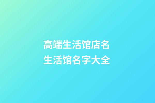 高端生活馆店名 生活馆名字大全
